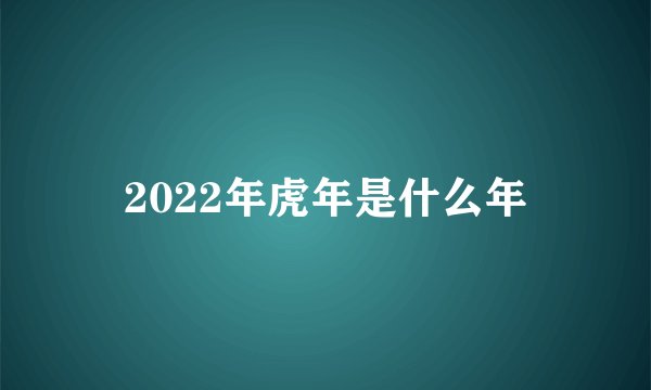2022年虎年是什么年