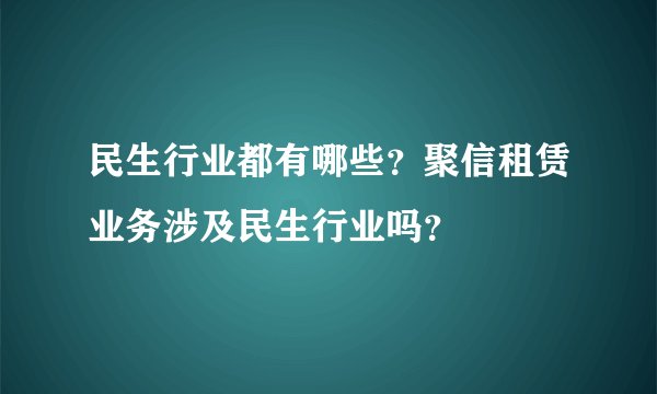 民生行业都有哪些？聚信租赁业务涉及民生行业吗？