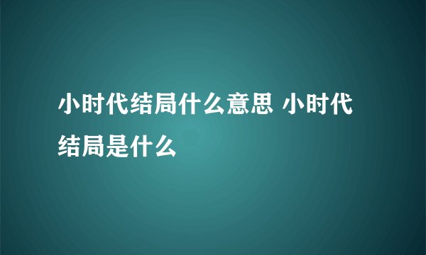 小时代结局什么意思 小时代结局是什么