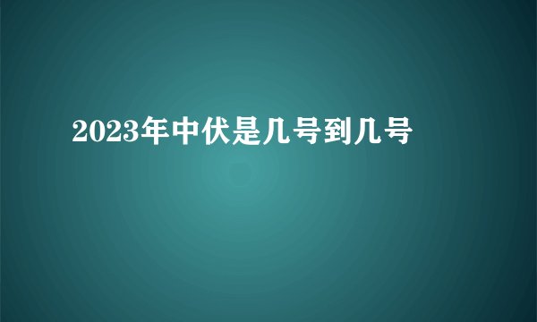 2023年中伏是几号到几号