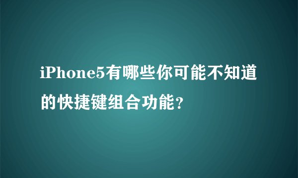iPhone5有哪些你可能不知道的快捷键组合功能？
