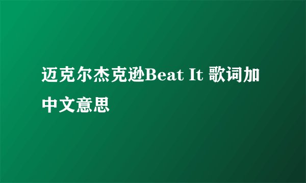 迈克尔杰克逊Beat It 歌词加中文意思