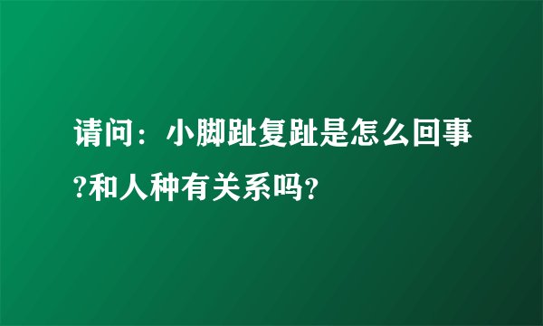 请问：小脚趾复趾是怎么回事?和人种有关系吗？