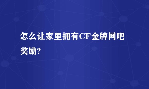 怎么让家里拥有CF金牌网吧奖励?