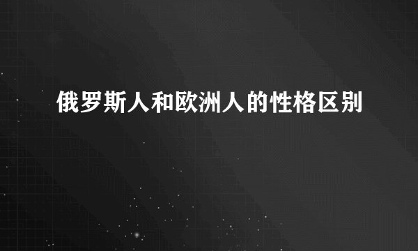 俄罗斯人和欧洲人的性格区别