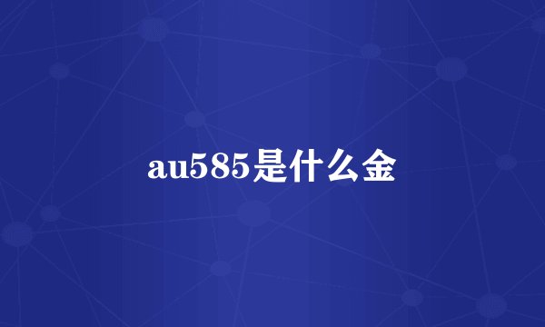au585是什么金