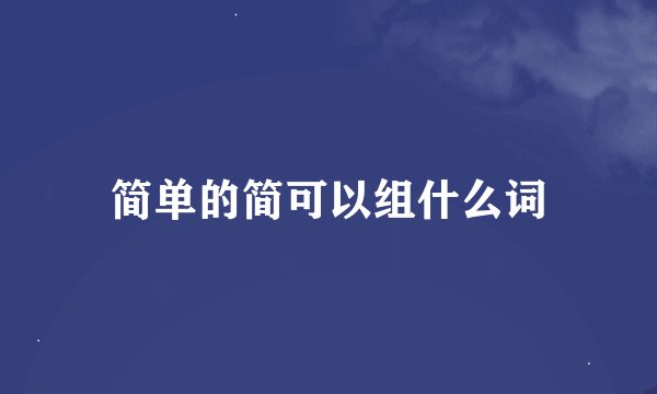 简单的简可以组什么词