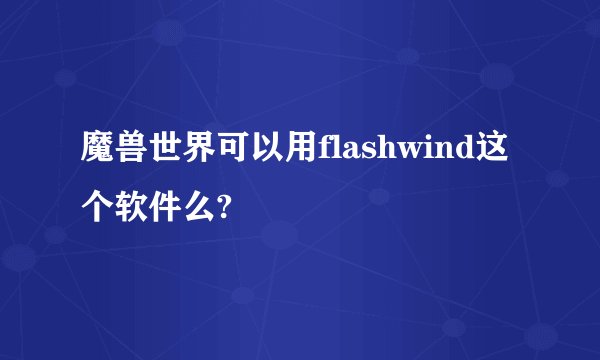 魔兽世界可以用flashwind这个软件么?