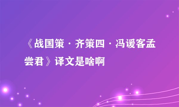 《战国策·齐策四·冯谖客孟尝君》译文是啥啊