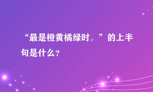 “最是橙黄橘绿时。”的上半句是什么？