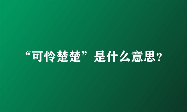 “可怜楚楚”是什么意思？