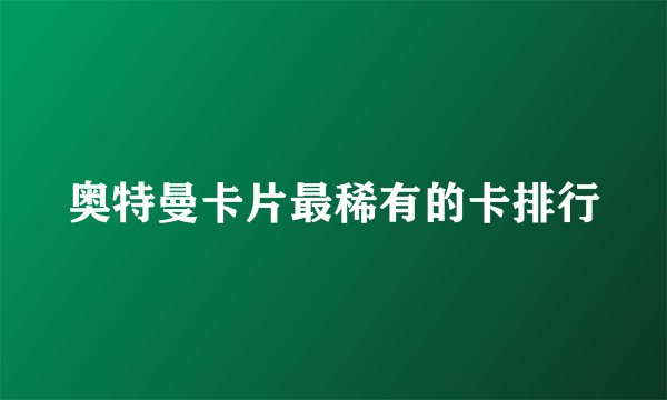 奥特曼卡片最稀有的卡排行