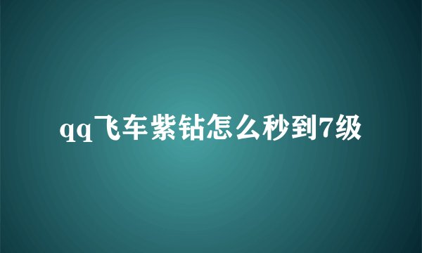 qq飞车紫钻怎么秒到7级