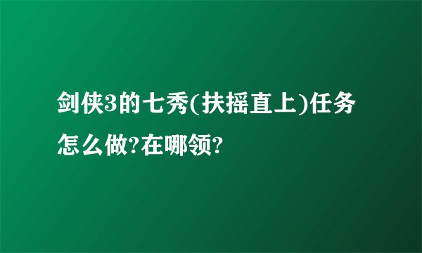 剑侠3的七秀(扶摇直上)任务怎么做?在哪领?