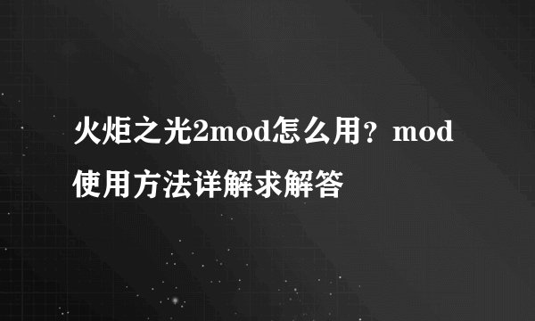 火炬之光2mod怎么用？mod使用方法详解求解答