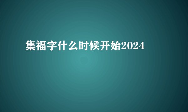 集福字什么时候开始2024
