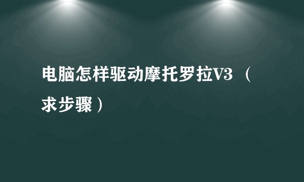 电脑怎样驱动摩托罗拉V3 （求步骤）