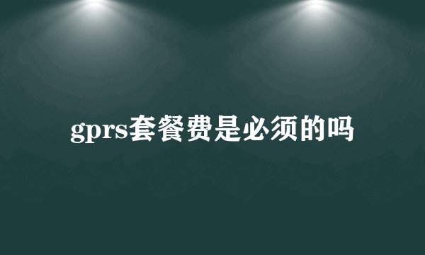 gprs套餐费是必须的吗