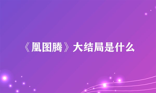 《凰图腾》大结局是什么