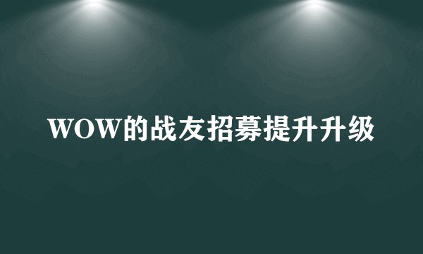 WOW的战友招募提升升级