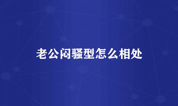 老公闷骚型怎么相处