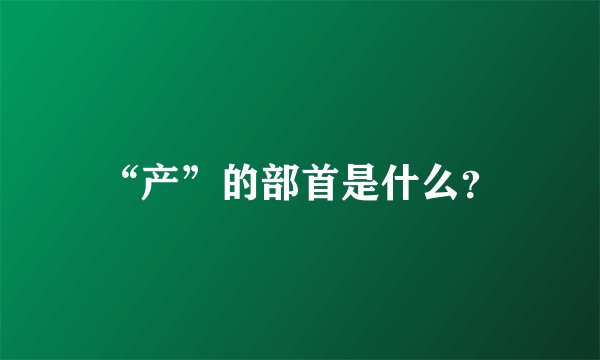 “产”的部首是什么？
