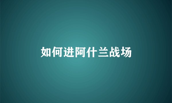 如何进阿什兰战场