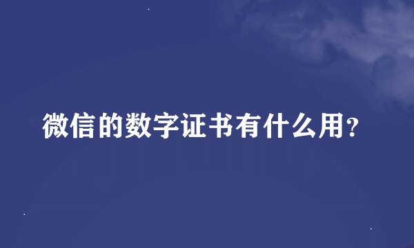 微信的数字证书有什么用？