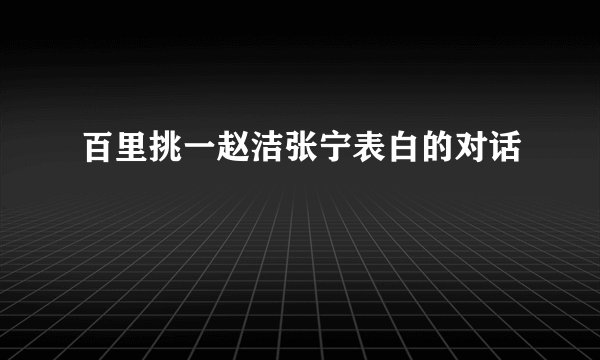 百里挑一赵洁张宁表白的对话