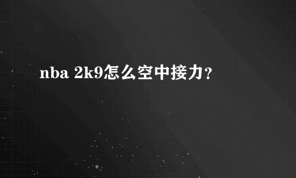 nba 2k9怎么空中接力？