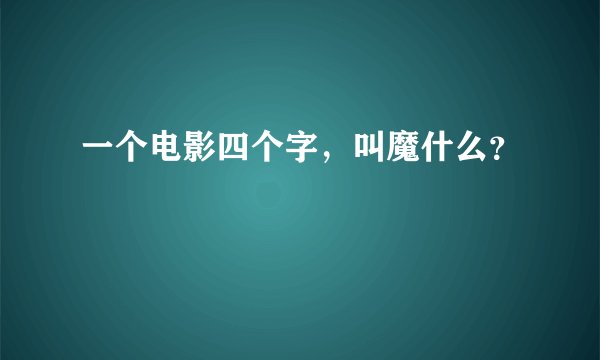 一个电影四个字，叫魔什么？