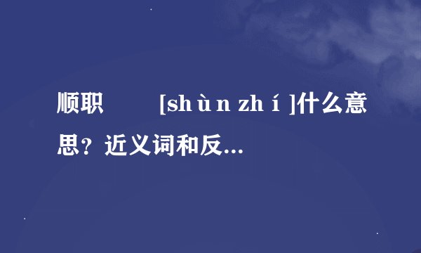 顺职   [shùn zhí]什么意思？近义词和反义词是什么？英文翻译是什么？