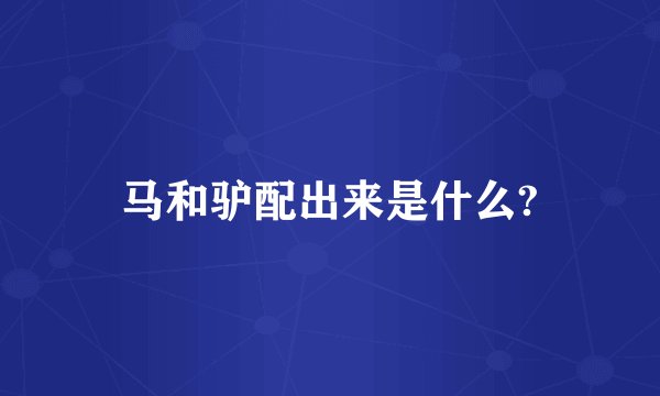 马和驴配出来是什么?