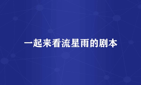 一起来看流星雨的剧本