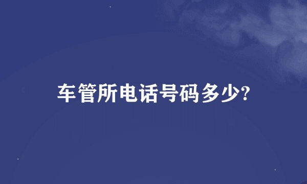 车管所电话号码多少?