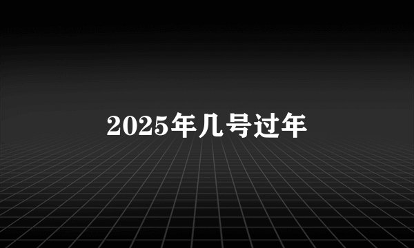 2025年几号过年