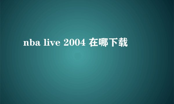 nba live 2004 在哪下载