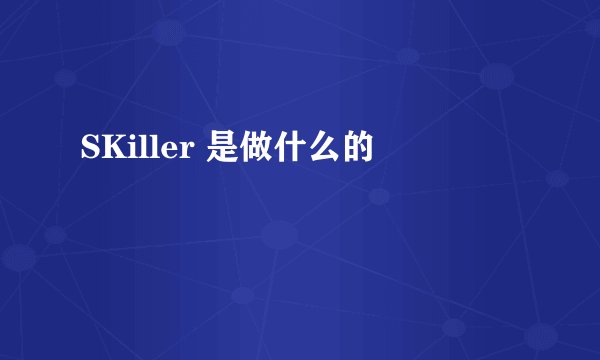 SKiller 是做什么的