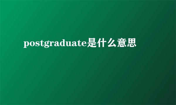 postgraduate是什么意思