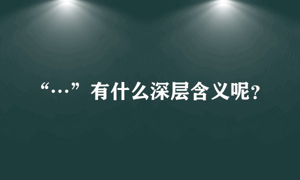 “…”有什么深层含义呢？