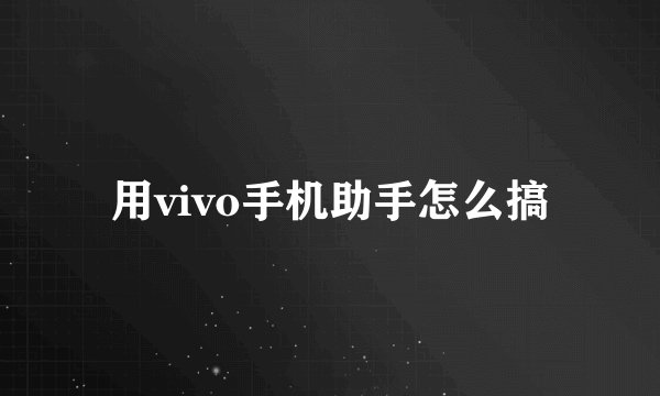 用vivo手机助手怎么搞