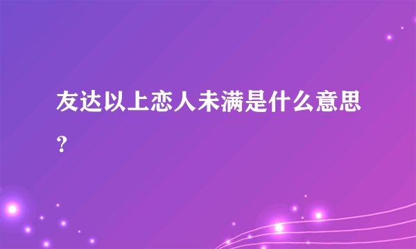 友达以上恋人未满是什么意思？