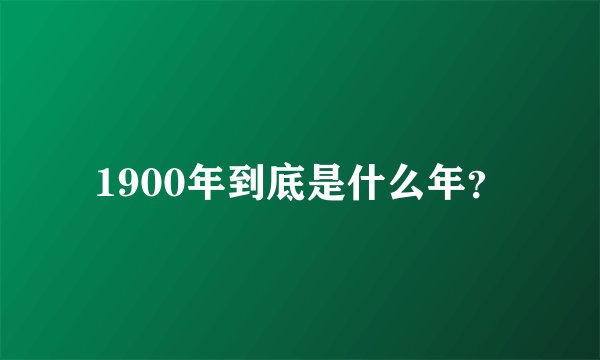 1900年到底是什么年？