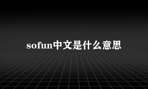 sofun中文是什么意思