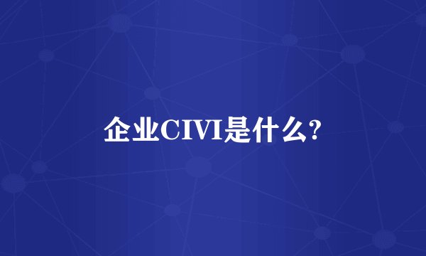 企业CIVI是什么?