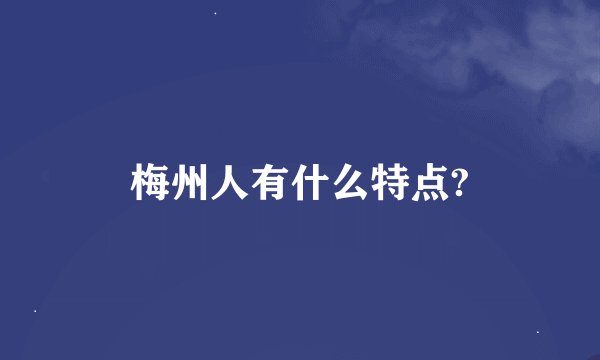 梅州人有什么特点?