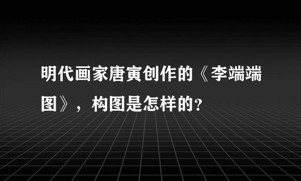 明代画家唐寅创作的《李端端图》，构图是怎样的？