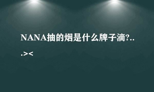 NANA抽的烟是什么牌子滴?...><