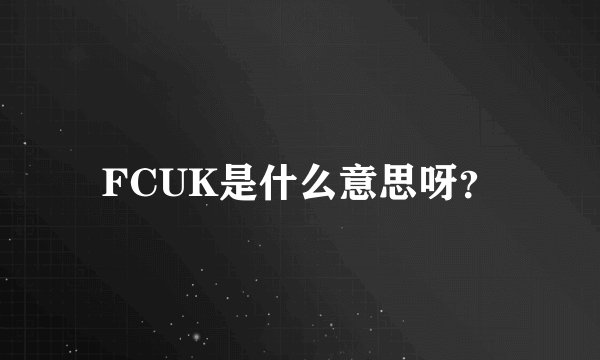 FCUK是什么意思呀？