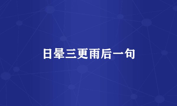 日晕三更雨后一句